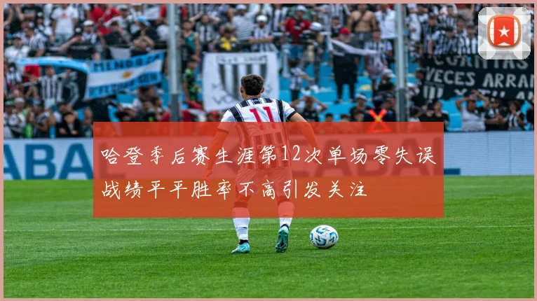 哈登季后赛生涯第12次单场零失误战绩平平胜率不高引发关注